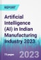Artificial Intelligence (AI) in Indian Manufacturing Industry 2023 - Product Thumbnail Image