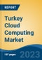 Turkey Cloud Computing Market, By Service (Infrastructure as a Service, Software as a Service, Platform as a Service), By Deployment, By Application Type, By End User, By Region, Competition Forecast & Opportunities, 2028F - Product Image
