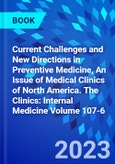 Current Challenges and New Directions in Preventive Medicine, An Issue of Medical Clinics of North America. The Clinics: Internal Medicine Volume 107-6- Product Image