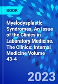 Myelodysplastic Syndromes, An Issue of the Clinics in Laboratory Medicine. The Clinics: Internal Medicine Volume 43-4- Product Image