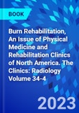 Burn Rehabilitation, An Issue of Physical Medicine and Rehabilitation Clinics of North America. The Clinics: Radiology Volume 34-4- Product Image