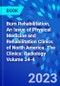 Burn Rehabilitation, An Issue of Physical Medicine and Rehabilitation Clinics of North America. The Clinics: Radiology Volume 34-4 - Product Image