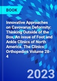 Innovative Approaches on Cavovarus Deformity: Thinking Outside of the Box, An issue of Foot and Ankle Clinics of North America. The Clinics: Orthopedics Volume 28-4- Product Image