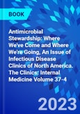 Antimicrobial Stewardship: Where We've Come and Where We're Going, An Issue of Infectious Disease Clinics of North America. The Clinics: Internal Medicine Volume 37-4- Product Image