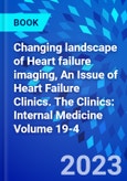 Changing landscape of Heart failure imaging, An Issue of Heart Failure Clinics. The Clinics: Internal Medicine Volume 19-4- Product Image