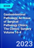 Gastrointestinal Pathology, An Issue of Surgical Pathology Clinics. The Clinics: Surgery Volume 16-4- Product Image