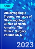 Otolaryngologic Trauma, An Issue of Otolaryngologic Clinics of North America. The Clinics: Surgery Volume 56-6- Product Image