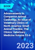 Advancements in Companion Animal Cardiology, An Issue of Veterinary Clinics of North America: Small Animal Practice. The Clinics: Veterinary Medicine Volume 53-6- Product Image