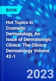 Hot Topics in Cosmetic Dermatology, An Issue of Dermatologic Clinics. The Clinics: Dermatology Volume 42-1- Product Image