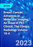 Breast Cancer: Advances in Molecular Imaging, An Issue of PET Clinics. The Clinics: Radiology Volume 18-4- Product Image