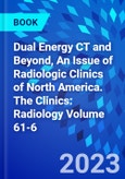 Dual Energy CT and Beyond, An Issue of Radiologic Clinics of North America. The Clinics: Radiology Volume 61-6- Product Image
