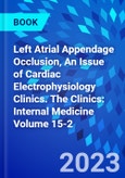 Left Atrial Appendage Occlusion, An Issue of Cardiac Electrophysiology Clinics. The Clinics: Internal Medicine Volume 15-2- Product Image