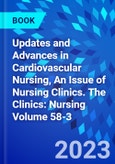 Updates and Advances in Cardiovascular Nursing, An Issue of Nursing Clinics. The Clinics: Nursing Volume 58-3- Product Image