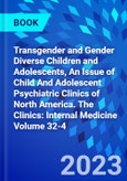 Transgender and Gender Diverse Children and Adolescents, An Issue of Child And Adolescent Psychiatric Clinics of North America. The Clinics: Internal Medicine Volume 32-4- Product Image