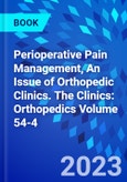 Perioperative Pain Management, An Issue of Orthopedic Clinics. The Clinics: Orthopedics Volume 54-4- Product Image