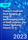 Pediatric Head and Neck Imaging, An Issue of Neuroimaging Clinics of North America. The Clinics: Radiology Volume 33-4- Product Image