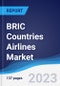 BRIC Countries (Brazil, Russia, India, China) Airlines Market Summary, Competitive Analysis and Forecast to 2027 - Product Image