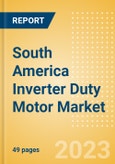 South America Inverter Duty Motor Market Summary, Competitive Analysis and Forecast to 2027- Product Image