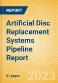 Artificial Disc Replacement Systems Pipeline Report including Stages of Development, Segments, Region and Countries, Regulatory Path and Key Companies, 2023 Update- Product Image