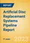 Artificial Disc Replacement Systems Pipeline Report including Stages of Development, Segments, Region and Countries, Regulatory Path and Key Companies, 2023 Update - Product Image