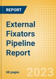 External Fixators Pipeline Report including Stages of Development, Segments, Region and Countries, Regulatory Path and Key Companies, 2023 Update- Product Image