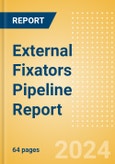 External Fixators Pipeline Report including Stages of Development, Segments, Region and Countries, Regulatory Path and Key Companies, 2023 Update- Product Image