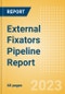 External Fixators Pipeline Report including Stages of Development, Segments, Region and Countries, Regulatory Path and Key Companies, 2023 Update - Product Image