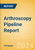 Arthroscopy Pipeline Report including Stages of Development, Segments, Region and Countries, Regulatory Path and Key Companies, 2023 Update- Product Image