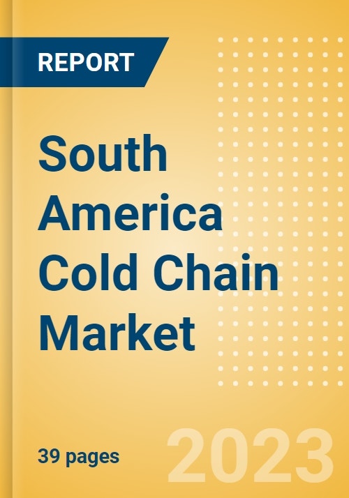 South America Cold Chain Market Summary, Competitive Analysis and