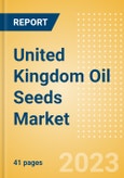 United Kingdom (UK) Oil Seeds Market Summary, Competitive Analysis and Forecast to 2027- Product Image