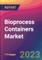 Bioprocess Containers Market Size, Market Share, Application Analysis, Regional Outlook, Growth Trends, Key Players, Competitive Strategies and Forecasts, 2023 to 2031 - Product Image
