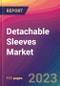 Detachable Sleeves Market Size, Market Share, Application Analysis, Regional Outlook, Growth Trends, Key Players, Competitive Strategies and Forecasts, 2023 to 2031 - Product Image