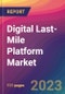 Digital Last-Mile Platform Market Size, Market Share, Application Analysis, Regional Outlook, Growth Trends, Key Players, Competitive Strategies and Forecasts, 2023 to 2031 - Product Image
