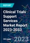 Clinical Trials Support Services Market Report 2023-2033 - Product Image