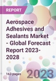 Aerospace Adhesives and Sealants Market - Global Forecast Report 2023-2028- Product Image