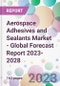 Aerospace Adhesives and Sealants Market - Global Forecast Report 2023-2028 - Product Thumbnail Image