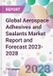 Global Aerospace Adhesives and Sealants Market Report and Forecast 2023-2028 - Product Image