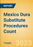Mexico Dura Substitute Procedures Count by Segments (Craniotomy Dura Substitute Procedures and Spinal Dura Substitute Procedures) and Forecast to 2030- Product Image