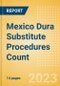 Mexico Dura Substitute Procedures Count by Segments (Craniotomy Dura Substitute Procedures and Spinal Dura Substitute Procedures) and Forecast to 2030 - Product Image