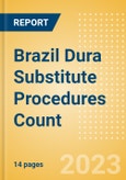 Brazil Dura Substitute Procedures Count by Segments (Craniotomy Dura Substitute Procedures and Spinal Dura Substitute Procedures) and Forecast to 2030- Product Image
