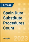 Spain Dura Substitute Procedures Count by Segments (Craniotomy Dura Substitute Procedures and Spinal Dura Substitute Procedures) and Forecast to 2030- Product Image
