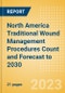 North America Traditional Wound Management Procedures Count and Forecast to 2030 - Product Image