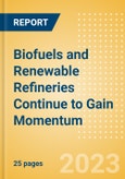 Biofuels and Renewable Refineries Continue to Gain Momentum - Market Trends and Outlook- Product Image