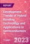 Development Trends of Hybrid Bonding Technology and Applications in Semiconductors - Product Image