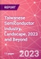 Taiwanese Semiconductor Industry Landscape, 2023 and Beyond - Product Thumbnail Image