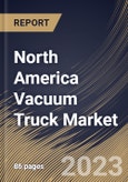 North America Vacuum Truck Market Size, Share & Industry Trends Analysis Report By Product Type, By Application (Industrial, Municipal, Excavation, General Cleaning and Others), By Fuel Type (ICE and Electric), By Country and Growth Forecast, 2023 - 2030- Product Image
