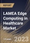 LAMEA Edge Computing in Healthcare Market Size, Share & Industry Trends Analysis Report By Component (Hardware, Software, and Services), By Application, By End User, By Country and Growth Forecast, 2023 - 2030 - Product Image
