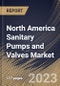 North America Sanitary Pumps and Valves Market Size, Share & Industry Trends Analysis Report By Pump Type, By End User, By Power Source (Electric, and Air), By Primming Type (Non-self Primming, and Self Primming), By Country and Growth Forecast, 2023 - 2030 - Product Image