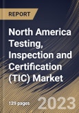 North America Testing, Inspection and Certification (TIC) Market Size, Share & Industry Trends Analysis Report By Application, By Sourcing Type, By Service Type (Testing, Inspection, and Certification), By Country and Growth Forecast, 2023 - 2030- Product Image