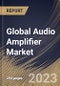 Global Audio Amplifier Market Size, Share & Industry Trends Analysis Report By Class (Type D, Type AB, Type A, Type B, and Others), By Channel (2-Channel, 4-Channel, Mono, and Others), By End Use, By Regional Outlook and Forecast, 2023 - 2030 - Product Image